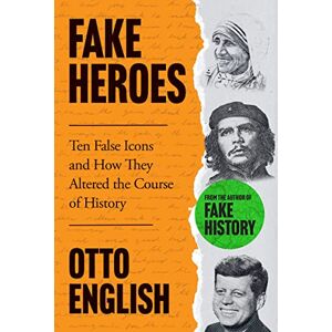 English, Otto Fake Heroes: Ten False Icons and How they Altered the Course of History English, Otto Fake Heroes: Ten False Icons and How they Altered the Course of History