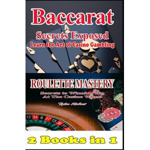Robert, Tyler 2 Books in 1 Baccarat Secrets Exposed Learn the Art of Casino Gambling: Roulette Mastery Secrets to Winning Big at the Casino Wheel: 11 (Mastering ... Proven Strategies for Beating the Odds) Robert, Tyler 2 Books in 1 Baccarat Secrets Exposed Learn the Art of Casino Gambling: Roulette Mastery Secrets to Winning Big at the Casino Wheel: 11 (Mastering ... Proven Strategies for Beating the Odds)