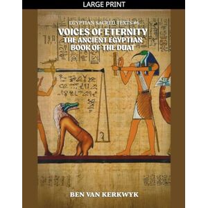 Kerkwyk, Ben Van Voices of Eternity, the Ancient Egyptian Book of the Duat: 6 (Egyptian Sacred Texts) Kerkwyk, Ben Van Voices of Eternity, the Ancient Egyptian Book of the Duat: 6 (Egyptian Sacred Texts)