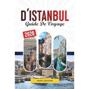 Jackson GUIDE DE VOYAGE D'ISTANBUL 2026: Découvrez des joyaux cachés, des monuments historiques, des conseils de voyage et des expériences de vacances inoubliables Jackson GUIDE DE VOYAGE D'ISTANBUL 2026: Découvrez des joyaux cachés, des monuments historiques, des conseils de voyage et des expériences de vacances inoubliables
