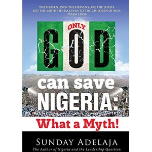 Adelaja, Sunday Only God Can Save Nigeria: What a Myth? Adelaja, Sunday Only God Can Save Nigeria: What a Myth?