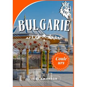 Swanson, Jake Bulgarie guide de voyage 2025-2026: La Bulgarie simplifiée, Cartes, destinations époustouflantes, conseils pratiques et informations locales pour ... et merveilles culturelles vous attendent Swanson, Jake Bulgarie guide de voyage 2025-2026: La Bulgarie simplifiée, Cartes, destinations époustouflantes, conseils pratiques et informations locales pour ... et merveilles culturelles vous attendent