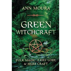 Ann Moura Green Witchcraft: Folk Magic, Fairy Lore & Herb Craft: 01 (Green Witchcraft Series) Ann Moura Green Witchcraft: Folk Magic, Fairy Lore & Herb Craft: 01 (Green Witchcraft Series)