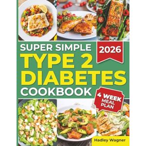 Wagner, Hadley Super Simple Type 2 Diabetes Cookbook: Savor Tasty, Practical Meals that Make Managing Your Condition Simple, Enjoyable, and Stress-Free Wagner, Hadley Super Simple Type 2 Diabetes Cookbook: Savor Tasty, Practical Meals that Make Managing Your Condition Simple, Enjoyable, and Stress-Free