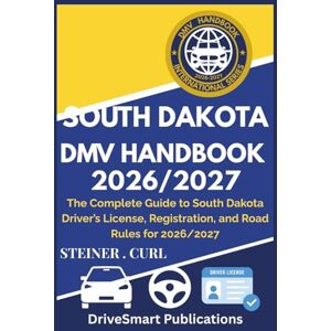 CURL, STEINER SOUTH DAKOTA DMV HANDBOOK 2026/2027: The Complete Guide to South Dakota Driver’s License, Registration, and Road Rules for 2026/2027 CURL, STEINER SOUTH DAKOTA DMV HANDBOOK 2026/2027: The Complete Guide to South Dakota Driver’s License, Registration, and Road Rules for 2026/2027