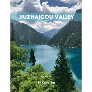 Sar, Katia Jiuzhaigou Valley: A Perfect Coffee Table Picture Book Travel and Nature lovers. Sar, Katia Jiuzhaigou Valley: A Perfect Coffee Table Picture Book Travel and Nature lovers.