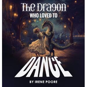 Poore, Irene The dragon who loved to dance Poore, Irene The dragon who loved to dance