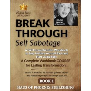 Rodriguez BREAK THROUGH Self-Sabotage: A Comprehensive Workbook to Stop Holding Yourself Back and Start Living Fully ROYAL RISE ACADEMY Rodriguez BREAK THROUGH Self-Sabotage: A Comprehensive Workbook to Stop Holding Yourself Back and Start Living Fully ROYAL RISE ACADEMY