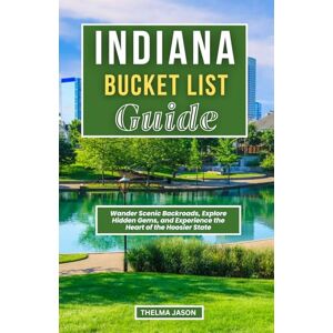 Jason, Thelma INDIANA BUCKET LIST GUIDE: Wander Scenic Backroads, Explore Hidden Gems, and Experience the Heart of the Hoosier State (My Bucket List – Your Bucket List – Our Bucket List) Jason, Thelma INDIANA BUCKET LIST GUIDE: Wander Scenic Backroads, Explore Hidden Gems, and Experience the Heart of the Hoosier State (My Bucket List – Your Bucket List – Our Bucket List)