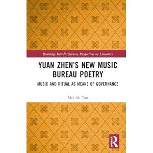 Tan, Mei Ah Yuan Zhen’s New Music Bureau Poetry: Music and Ritual as Means of Governance (Routledge Interdisciplinary Perspectives on Literature) Tan, Mei Ah Yuan Zhen’s New Music Bureau Poetry: Music and Ritual as Means of Governance (Routledge Interdisciplinary Perspectives on Literature)