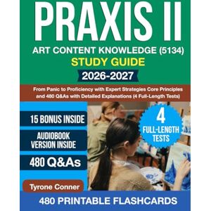 Conner, Tyrone Praxis II Art Content Knowledge (5134) Study Guide: From Panic to Proficiency with Expert Strategies Core Principles and 480 Q&As with Detailed Explanations (4 Full-Length Tests) Conner, Tyrone Praxis II Art Content Knowledge (5134) Study Guide: From Panic to Proficiency with Expert Strategies Core Principles and 480 Q&As with Detailed Explanations (4 Full-Length Tests)