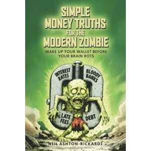 Ashton Simple Money Truths for the Modern Zombie: Wake Up From Mindless Spending and Take Control of Your Financial Life Ashton Simple Money Truths for the Modern Zombie: Wake Up From Mindless Spending and Take Control of Your Financial Life