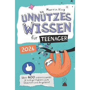 Klug, Marvin Unnützes Wissen für Teenager Über 400 interessante & lustige Fakten zum Staunen und Angeben! Klug, Marvin Unnützes Wissen für Teenager Über 400 interessante & lustige Fakten zum Staunen und Angeben!