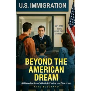 Bolotano, Jake Beyond the American Dream: A Filipino Immigrant's Guide to Finding Your True Home Bolotano, Jake Beyond the American Dream: A Filipino Immigrant's Guide to Finding Your True Home