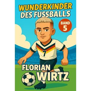 Verlag, Traumtor- Florian Wirtz – Buch/Fußballbuch Kinder: Die Kinder-Biografie des DFB/Nationalmannschafts-Fußballstars: Geschenk für Kinder von 5 bis 12 Jahren – zum ... für junge Fußballfans (Wunderkinder) Verlag, Traumtor- Florian Wirtz – Buch/Fußballbuch Kinder: Die Kinder-Biografie des DFB/Nationalmannschafts-Fußballstars: Geschenk für Kinder von 5 bis 12 Jahren – zum ... für junge Fußballfans (Wunderkinder)
