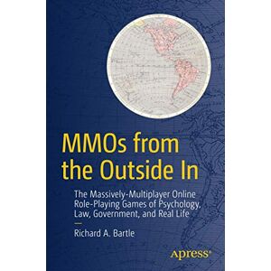 Bartle, Richard A. MMOs from the Outside In: The Massively-Multiplayer Online Role-Playing Games of Psychology, Law, Government, and Real Life Bartle, Richard A. MMOs from the Outside In: The Massively-Multiplayer Online Role-Playing Games of Psychology, Law, Government, and Real Life