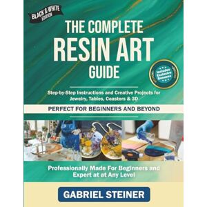 Steiner, Gabriel The Complete Resin Art Guide: Step-by-Step Instructions and Creative Epoxy Resin Projects for Jewelry, River Tables, Coasters & 3D Designs – Perfect for Beginners and Beyond Steiner, Gabriel The Complete Resin Art Guide: Step-by-Step Instructions and Creative Epoxy Resin Projects for Jewelry, River Tables, Coasters & 3D Designs – Perfect for Beginners and Beyond