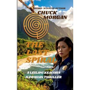 Morgan, Chuck E The Last Spiral: A Leilani Kealoha Hawaiian Thriller: 3 (Leilani Kealoha Trilogy) Morgan, Chuck E The Last Spiral: A Leilani Kealoha Hawaiian Thriller: 3 (Leilani Kealoha Trilogy)