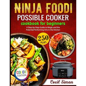 Simon, Cecil Ninja Foodi Possible Cooker Cookbook for Beginners: A Step-by-Step Guide to Magic and the Potential Performing Arts in the Kitchen Simon, Cecil Ninja Foodi Possible Cooker Cookbook for Beginners: A Step-by-Step Guide to Magic and the Potential Performing Arts in the Kitchen