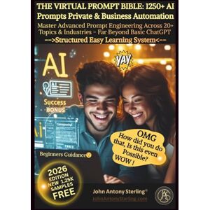 Sterling, John Antony THE VIRTUAL PROMPT BIBLE: 1250+ AI Prompts Private & Business Automation: Master Advanced Prompt Engineering Across 20+ Topics & Industries Far Beyond Basic ChatGPT Structured Easy Learning System Sterling, John Antony THE VIRTUAL PROMPT BIBLE: 1250+ AI Prompts Private & Business Automation: Master Advanced Prompt Engineering Across 20+ Topics & Industries Far Beyond Basic ChatGPT Structured Easy Learning System