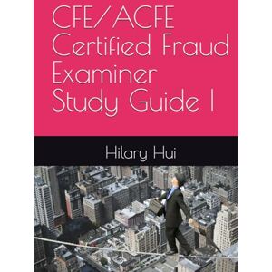 Hui, Hilary CFE/ACFE Certified Fraud Examiner Study Guide I Hui, Hilary CFE/ACFE Certified Fraud Examiner Study Guide I