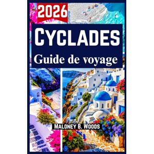 Woods, Maloney B. Cyclades Guide de voyage 2026: Découvrez les attractions incontournables, secrets d’îles, budget et aventure Woods, Maloney B. Cyclades Guide de voyage 2026: Découvrez les attractions incontournables, secrets d’îles, budget et aventure