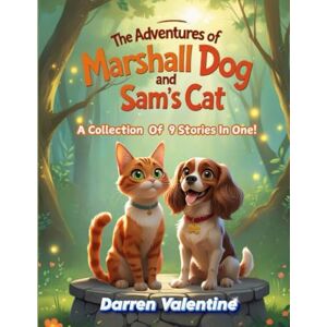 Valentine, Darren THE ADVENTURES OF MARSHALL DOG AND SAM'S CAT: A Collection of 9 Stories in One! Valentine, Darren THE ADVENTURES OF MARSHALL DOG AND SAM'S CAT: A Collection of 9 Stories in One!