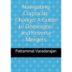 Varadarajan, Pattammal Navigating Corporate Change: A Guide to Demergers and Reverse Mergers (Modern Corporate Restructuring) Varadarajan, Pattammal Navigating Corporate Change: A Guide to Demergers and Reverse Mergers (Modern Corporate Restructuring)