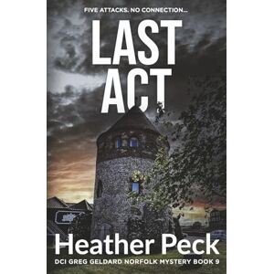 Peck, Heather Last Act: DCI GREG GELDARD NORFOLK MYSTERY BOOK 9 Peck, Heather Last Act: DCI GREG GELDARD NORFOLK MYSTERY BOOK 9