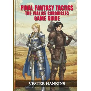Hankins, Vester FINAL FANTASY TACTICS: THE IVALICE CHRONICLES GAME GUIDE: Your Definitive Walkthrough for Victory Strategies, Job Mastery, Bosses, Builds, and Side Quests to Achieve 100% Completion. Hankins, Vester FINAL FANTASY TACTICS: THE IVALICE CHRONICLES GAME GUIDE: Your Definitive Walkthrough for Victory Strategies, Job Mastery, Bosses, Builds, and Side Quests to Achieve 100% Completion.