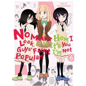 Tanigawa, Nico No Matter How I Look at It, It's You Guys' Fault I'm Not Popular!, Vol. 6 (IM NOT POPULAR GN) Tanigawa, Nico No Matter How I Look at It, It's You Guys' Fault I'm Not Popular!, Vol. 6 (IM NOT POPULAR GN)