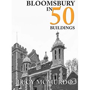 McMurdo, Lucy Bloomsbury in 50 Buildings McMurdo, Lucy Bloomsbury in 50 Buildings