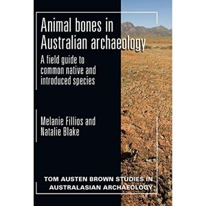 Fillios, Melanie Animal bones in Australian archaeology: A field guide to common native and introduced species (Tom Austen Brown studies in Australasian archaeology) Fillios, Melanie Animal bones in Australian archaeology: A field guide to common native and introduced species (Tom Austen Brown studies in Australasian archaeology)