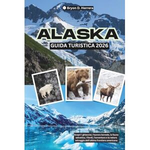 Herrera, Bryon D. Guida turistica dell'Alaska 2026: Scopri i ghiacciai, l'aurora boreale, la fauna selvatica, i fiordi, l'avventura e la natura selvaggia dell'ultima frontiera americana Herrera, Bryon D. Guida turistica dell'Alaska 2026: Scopri i ghiacciai, l'aurora boreale, la fauna selvatica, i fiordi, l'avventura e la natura selvaggia dell'ultima frontiera americana