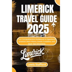 Stafford, Lewis LIMERICK TRAVEL GUIDE 2025: Your Comprehensive Guidebook to Experience Limerick’s Rich History, Scenic Coastline, and Must-See Attractions Stafford, Lewis LIMERICK TRAVEL GUIDE 2025: Your Comprehensive Guidebook to Experience Limerick’s Rich History, Scenic Coastline, and Must-See Attractions