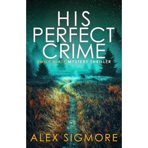 Sigmore, Alex His Perfect Crime: 1 (Emily Slate FBI Mystery Thriller) Sigmore, Alex His Perfect Crime: 1 (Emily Slate FBI Mystery Thriller)