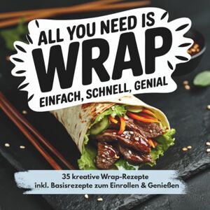 Marcon, Alina All you need is Wrap – Kreative Rezepte für jeden Tag. Das ultimative Kochbuch für Wraps!: Mit 35 abwechslungsreichen Wrap-Rezepten und 17 ... Studenten, Teenager und kleine Portionen! Marcon, Alina All you need is Wrap – Kreative Rezepte für jeden Tag. Das ultimative Kochbuch für Wraps!: Mit 35 abwechslungsreichen Wrap-Rezepten und 17 ... Studenten, Teenager und kleine Portionen!