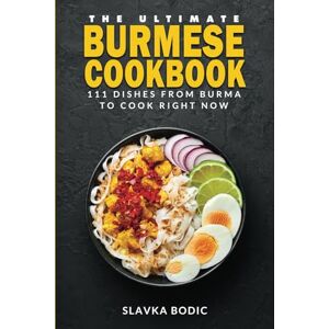 Bodic, Slavka The Ultimate Burmese Cookbook: 111 Dishes From Burma To Cook Right Now: 76 (World Cuisines) Bodic, Slavka The Ultimate Burmese Cookbook: 111 Dishes From Burma To Cook Right Now: 76 (World Cuisines)