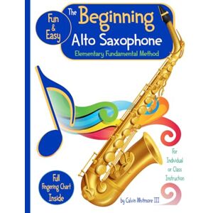 Whitmore III, Calvin The Beginning Alto Saxophone Elementary Fundamental Method Book: Comprehensive Study Guide for the Elementary Band Student: For the individual, group or like-instrument class instruction. Whitmore III, Calvin The Beginning Alto Saxophone Elementary Fundamental Method Book: Comprehensive Study Guide for the Elementary Band Student: For the individual, group or like-instrument class instruction.