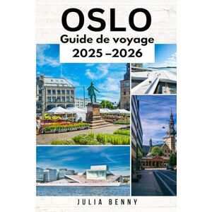 Benny, Julia OSLO Guide de voyage 2025 – 2026: La nature, l'histoire et la cuisine d'Oslo dans un guide complet Benny, Julia OSLO Guide de voyage 2025 – 2026: La nature, l'histoire et la cuisine d'Oslo dans un guide complet