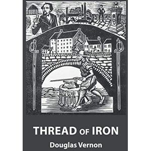 Vernon MBE, Capt Douglas Thread of Iron: A definitive history of Shotley Bridge & Consett & district, County Durham, with particular reference to iron and steelmaking Vernon MBE, Capt Douglas Thread of Iron: A definitive history of Shotley Bridge & Consett & district, County Durham, with particular reference to iron and steelmaking