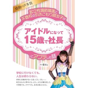 愛Ris 起立性調節障害と不登校の引きこもり腐女子が「アイドルになって15歳で社長」にアプデした話 愛Ris 起立性調節障害と不登校の引きこもり腐女子が「アイドルになって15歳で社長」にアプデした話