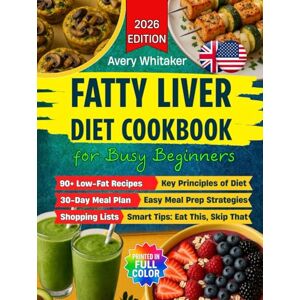 Avery Fatty Liver Diet Cookbook for Busy Beginners: 90+ Easy Recipes to Reverse MASLD (NAFLD) & Manage Weight, with Time-Saving & Smart Eating Tips for a Tight Schedule + 30-Day Meal Plan & Shopping Lists Avery Fatty Liver Diet Cookbook for Busy Beginners: 90+ Easy Recipes to Reverse MASLD (NAFLD) & Manage Weight, with Time-Saving & Smart Eating Tips for a Tight Schedule + 30-Day Meal Plan & Shopping Lists