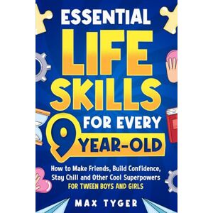 Tyger, Max Essential Life Skills for Every 9-Year-Old: How to Make Friends, Build Confidence, Stay Chill and Other Cool Superpowers for Tween Boys and Girls (Life Skills for Kids They Don’t Teach in School) Tyger, Max Essential Life Skills for Every 9-Year-Old: How to Make Friends, Build Confidence, Stay Chill and Other Cool Superpowers for Tween Boys and Girls (Life Skills for Kids They Don’t Teach in School)