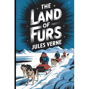 Verne, Jules The Land of Furs: A New Translation in Modern Accessible English Verne, Jules The Land of Furs: A New Translation in Modern Accessible English