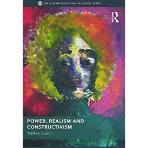 Guzzini, Stefano Power, Realism and Constructivism (New International Relations) Guzzini, Stefano Power, Realism and Constructivism (New International Relations)