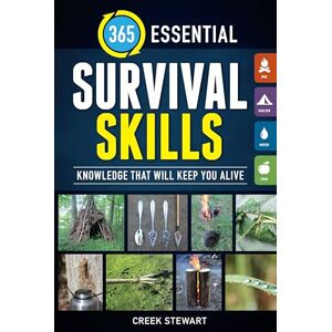 Stewart, Creek 365 Essential Survival Skills: Knowledge That Will Keep You Alive Stewart, Creek 365 Essential Survival Skills: Knowledge That Will Keep You Alive