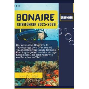 Dijk, Liam Van Bonaire Reiseführer 2025-2026: Der ultimative Begleiter für Tauchgänge vom Ufer aus: 86 Tauchplätze, versteckte Strände, Flamingolagunen und die einzige Karibikinsel, die sich noch wie ein Paradies Dijk, Liam Van Bonaire Reiseführer 2025-2026: Der ultimative Begleiter für Tauchgänge vom Ufer aus: 86 Tauchplätze, versteckte Strände, Flamingolagunen und die einzige Karibikinsel, die sich noch wie ein Paradies
