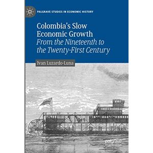 Luzardo-Luna, Ivan Colombia’s Slow Economic Growth: From the Nineteenth to the Twenty-First Century (Palgrave Studies in Economic History) Luzardo-Luna, Ivan Colombia’s Slow Economic Growth: From the Nineteenth to the Twenty-First Century (Palgrave Studies in Economic History)