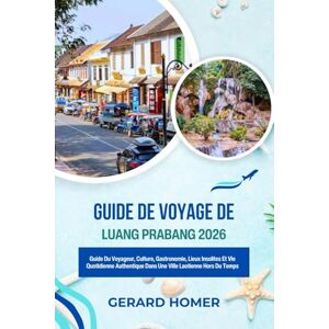 Homer, Gerard Guide De Voyage De Luang Prabang 2026: Guide Du Voyageur, Culture, Gastronomie, Lieux Insolites Et Vie Quotidienne Authentique Dans Une Ville Laotienne Hors Du Temps (Journey Through the Globe) Homer, Gerard Guide De Voyage De Luang Prabang 2026: Guide Du Voyageur, Culture, Gastronomie, Lieux Insolites Et Vie Quotidienne Authentique Dans Une Ville Laotienne Hors Du Temps (Journey Through the Globe)